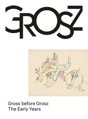 Gross Before Grosz : Les premières années - Gross Before Grosz: The Early Years