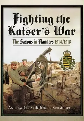 La guerre du Kaiser : les Saxons dans les Flandres, 1914-1918 - Fighting the Kaiser's War: The Saxons in Flanders, 1914-1918