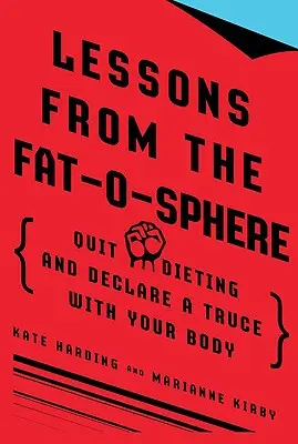 Leçons de la Fat-O-Sphere : Arrêtez les régimes et déclarez une trêve avec votre corps - Lessons from the Fat-O-Sphere: Quit Dieting and Declare a Truce with Your Body