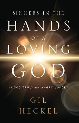 Les pécheurs entre les mains d'un Dieu aimant : Dieu est-il vraiment un juge en colère ? - Sinners In The Hands Of A Loving God: Is God Truly An Angry Judge?