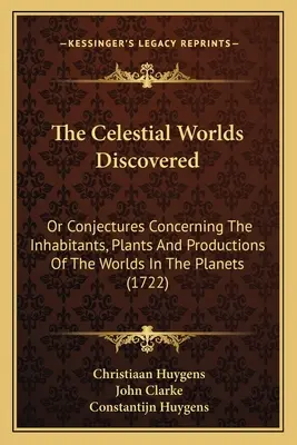 Les mondes célestes découverts : Ou Conjectures concernant les habitants, les plantes et les productions des mondes dans les planètes - The Celestial Worlds Discovered: Or Conjectures Concerning The Inhabitants, Plants And Productions Of The Worlds In The Planets