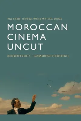 Moroccan Cinema Uncut : Voix décentrées, perspectives transnationales - Moroccan Cinema Uncut: Decentred Voices, Transnational Perspectives