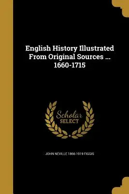 L'histoire de l'Angleterre illustrée par des sources originales ... 1660-1715 - English History Illustrated from Original Sources ... 1660-1715