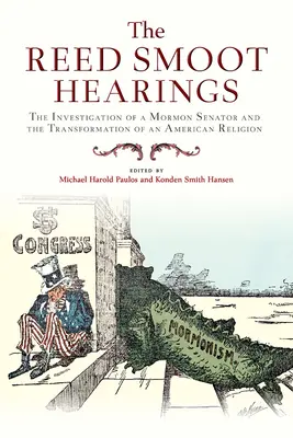 Les audiences de Reed Smoot : L'enquête d'un sénateur mormon et la transformation d'une religion américaine - The Reed Smoot Hearings: The Investigation of a Mormon Senator and the Transformation of an American Religion