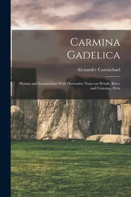 Carmina Gadelica : Hymnes et incantations avec des notes illustratives sur les mots, les rites et les coutumes, Dyin - Carmina Gadelica: Hymns and Incantations With Illustrative Notes on Words, Rites, and Customs, Dyin