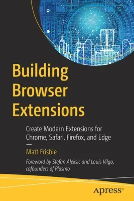 Construire des extensions de navigateur : Créer des extensions modernes pour Chrome, Safari, Firefox et Edge - Building Browser Extensions: Create Modern Extensions for Chrome, Safari, Firefox, and Edge