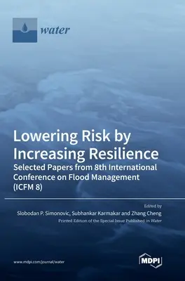 Réduire les risques en augmentant la résilience : Documents sélectionnés de la 8e Conférence internationale sur la gestion des inondations (ICFM 8) - Lowering Risk by Increasing Resilience: Selected Papers from 8th International Conference on Flood Management (ICFM 8)