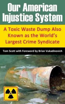 Notre système d'injustice américain : Une décharge toxique également connue comme le plus grand syndicat du crime au monde - Our American Injustice System: A Toxic Waste Dump Also Known as the World's Largest Crime Syndicate