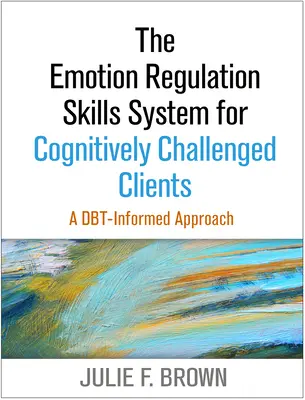 Le système d'habiletés de régulation des émotions pour les clients aux prises avec des difficultés cognitives : Une approche fondée sur le Dbt - The Emotion Regulation Skills System for Cognitively Challenged Clients: A Dbt-Informed Approach