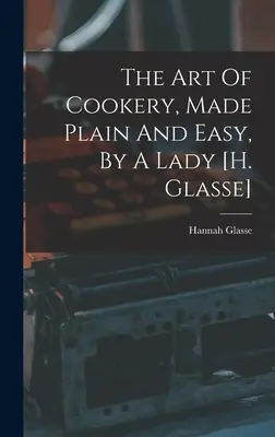 L'art de la cuisine, simple et facile, par une dame [h. Glasse] - The Art Of Cookery, Made Plain And Easy, By A Lady [h. Glasse]