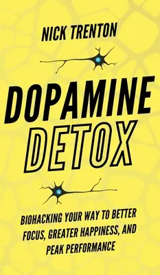 Dopamine Detox : Biohacking Your Way To Better Focus, Greater Happiness, and Peak Performance (La désintoxication à la dopamine : Biohacking Your Way To Better Focus, Greater Happiness, and Peak Performance) - Dopamine Detox: Biohacking Your Way To Better Focus, Greater Happiness, and Peak Performance