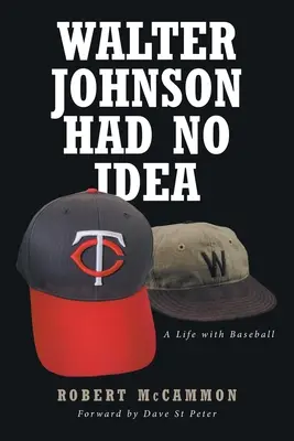 Walter Johnson n'avait aucune idée : Une vie avec le baseball - Walter Johnson Had No Idea: A Life with Baseball