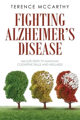 Combattre la maladie d'Alzheimer : Les principales étapes pour maintenir les capacités cognitives et le bien-être - Fighting Alzheimer's Disease: Major Steps to Maintain Cognitive Skills and Wellness