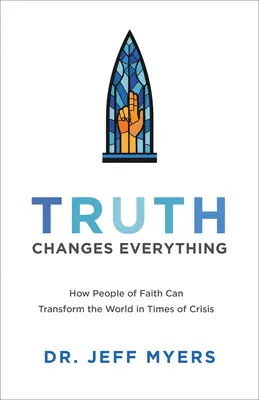 La vérité change tout : comment les croyants peuvent transformer le monde en temps de crise - Truth Changes Everything: How People of Faith Can Transform the World in Times of Crisis