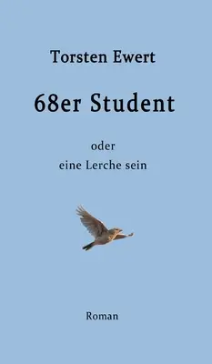 68er Student : oder eine Lerche sein - 68er Student: oder eine Lerche sein