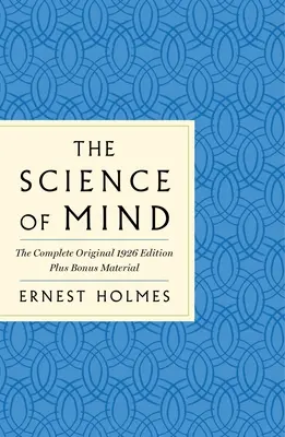 La science de l'esprit : L'édition originale complète de 1926 -- Le manuel classique pour une vie pleine de possibilités : Plus des bonus - The Science of Mind: The Complete Original 1926 Edition -- The Classic Handbook to a Life of Possibilities: Plus Bonus Material