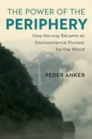 Le pouvoir de la périphérie : comment la Norvège est devenue un pionnier mondial de l'environnement - The Power of the Periphery: How Norway Became an Environmental Pioneer for the World