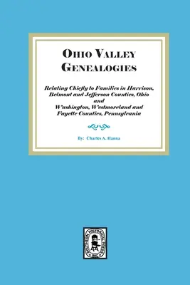 Généalogies de la vallée de l'Ohio, concernant principalement les familles des comtés de Harrison, Belmont et Jefferson, Ohio, et des comtés de Washington, Westmoreland et Fayette. - Ohio Valley Genealogies, Relating Chiefly to Families in Harrison, Belmont and Jefferson Counties, Ohio and Washington, Westmoreland and Fayette Count