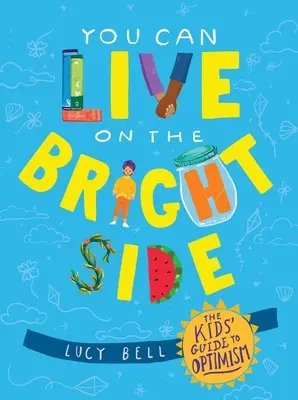 Tu peux vivre du bon côté : Le guide de l'optimisme pour les enfants - You Can Live on the Bright Side: The Kids' Guide to Optimism