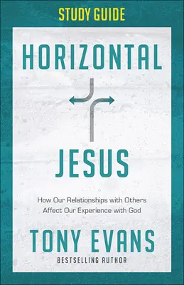 Guide d'étude sur Jésus Horizontal : Comment nos relations avec les autres affectent notre expérience avec Dieu - Horizontal Jesus Study Guide: How Our Relationships with Others Affect Our Experience with God