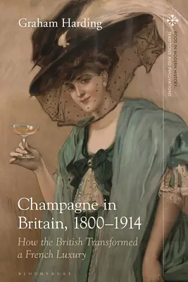 Le champagne en Grande-Bretagne, 1800-1914 : Comment les Britanniques ont transformé un luxe français - Champagne in Britain, 1800-1914: How the British Transformed a French Luxury