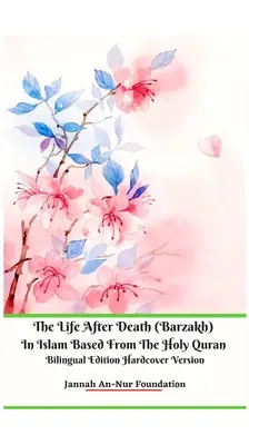 La vie après la mort (Barzakh) dans l'Islam d'après le Saint Coran Édition bilingue Version reliée - The Life After Death (Barzakh) In Islam Based from The Holy Quran Bilingual Edition Hardcover Version