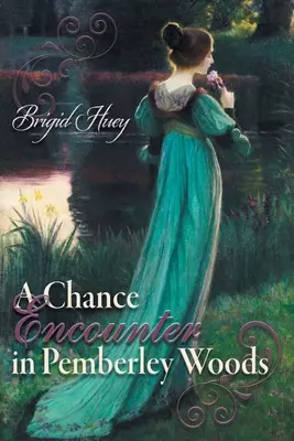 Une rencontre fortuite dans les bois de Pemberley : Une variation d'Orgueil et Préjugés - A Chance Encounter inPemberley Woods: A Pride and Prejudice Variation