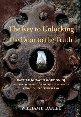 La clé pour ouvrir la porte de la vérité : le père Ignacio Gordon, SJ, et sa contribution à la discipline du droit procédural canonique - The Key to Unlocking the Door to the Truth: Father Ignacio Gordon, SJ, and His Contribution to the Discipline of Canonical Procedural Law