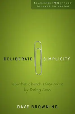 Simplicité délibérée : Comment l'Église fait plus en faisant moins - Deliberate Simplicity: How the Church Does More by Doing Less