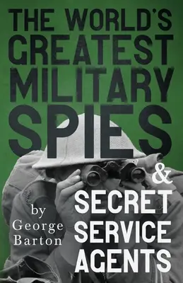 Les plus grands espions militaires et agents des services secrets du monde : Avec le chapitre introductif 