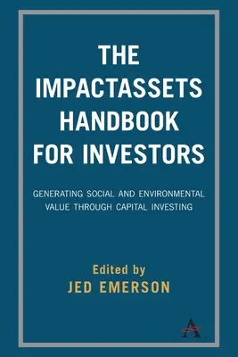 Le manuel Impactassets pour les investisseurs : Générer de la valeur sociale et environnementale grâce à l'investissement en capital - The Impactassets Handbook for Investors: Generating Social and Environmental Value Through Capital Investing