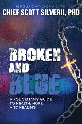 Broken And Blue : Un guide de la santé, de l'espoir et de la guérison pour un policier - Broken And Blue: A Policeman's Guide To Health, Hope, and Healing