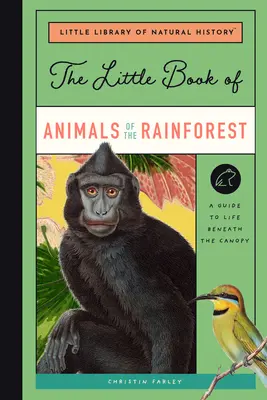 Le petit livre des animaux de la forêt tropicale : Un guide de la vie dans l'écosystème le plus diversifié de la planète - The Little Book of Animals of the Rainforest: A Guide to Life in Earth's Most Diverse Ecosystem