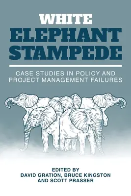 White Elephant Stampede : Études de cas sur les échecs de la politique et de la gestion de projet - White Elephant Stampede: Case Studies in Policy and Project Management Failures