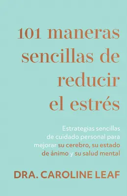 101 Maneras Sencillas de Reducir El Estrs : Estrategias Sencillas de Cuidado Personal Para Mejorar Su Cerebro, Su Estado de nimo Y Su Salud Mental (S - 101 Maneras Sencillas de Reducir El Estrs: Estrategias Sencillas de Cuidado Personal Para Mejorar Su Cerebro, Su Estado de nimo Y Su Salud Mental (S