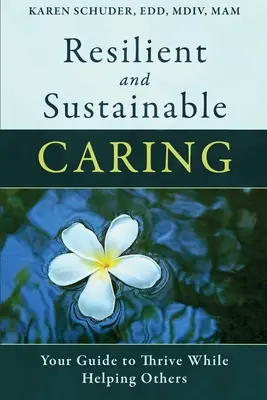 L'entraide résiliente et durable : Votre guide pour prospérer en aidant les autres - Resilient and Sustainable Caring: Your Guide To Thrive While Helping Others