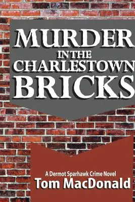 Meurtre dans les briques de Charlestown : Un roman policier de Dermot Sparhawk - Murder in the Charlestown Bricks: A Dermot Sparhawk Crime Novel