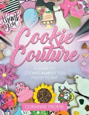 Cookie Couture : Un guide des biscuits presque trop beaux pour être mangés - Cookie Couture: A Guide to Cookies Almost Too Pretty to Eat