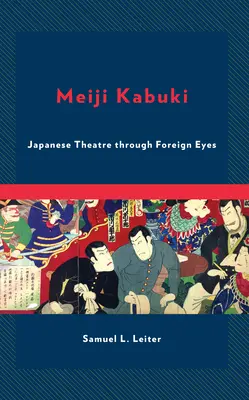 Meiji Kabuki : Le théâtre japonais à travers des yeux étrangers - Meiji Kabuki: Japanese Theatre Through Foreign Eyes