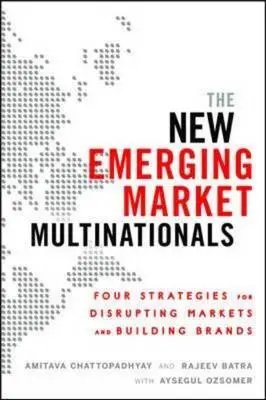 Les nouvelles multinationales des marchés émergents : Quatre stratégies pour perturber les marchés et construire des marques - The New Emerging Market Multinationals: Four Strategies for Disrupting Markets and Building Brands