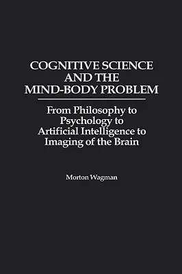 Les sciences cognitives et le problème du corps et de l'esprit : de la philosophie à la psychologie, de l'intelligence artificielle à l'imagerie du cerveau - Cognitive Science and the Mind-Body Problem: From Philosophy to Psychology to Artificial Intelligence to Imaging of the Brain