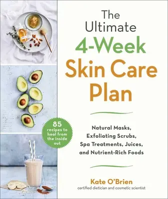 Le plan ultime de soins de la peau en 4 semaines : Masques naturels, gommages, traitements de spa, jus et aliments riches en nutriments. - The Ultimate 4-Week Skin Care Plan: Natural Masks, Exfoliating Scrubs, Spa Treatments, Juices, and Nutrient-Rich Foods