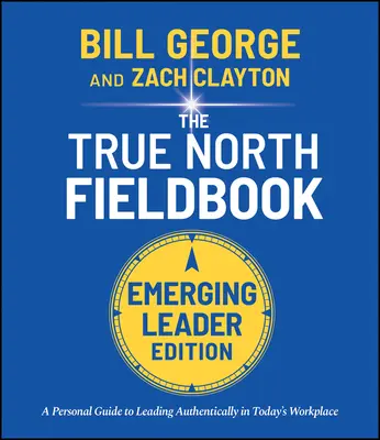 True North Fieldbook, Emerging Leader Edition : Le guide du leader émergent pour diriger avec authenticité dans le monde du travail d'aujourd'hui - True North Fieldbook, Emerging Leader Edition: The Emerging Leader's Guide to Leading Authentically in Today's Workplace