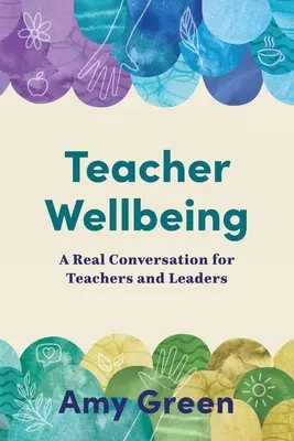 Le bien-être des enseignants : Une véritable conversation pour les enseignants et les dirigeants - Teacher Wellbeing: A Real Conversation for Teachers and Leaders