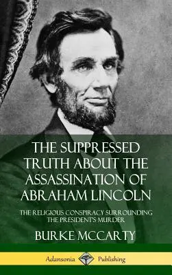 La vérité étouffée sur l'assassinat d'Abraham Lincoln : la conspiration religieuse autour de l'assassinat du président - The Suppressed Truth About the Assassination of Abraham Lincoln: The Religious Conspiracy Surrounding the President's Murder