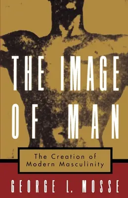 L'image de l'homme : La création de la masculinité moderne - The Image of Man: The Creation of Modern Masculinity