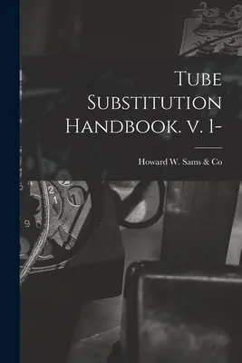 Manuel de substitution des tubes. V. 1- - Tube Substitution Handbook. V. 1-