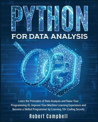 Python pour l'analyse de données : Apprenez les principes de l'analyse de données et augmentez votre QI en programmation. Améliorez votre expérience de l'apprentissage automatique et devenez - Python for Data Analysis: Learn the Principles of Data Analysis and Raise Your Programming Iq. Improve Your Machine Learning Experience and Beco