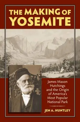 La création de Yosemite : James Mason Hutchings et l'origine du parc le plus populaire d'Amérique - The Making of Yosemite: James Mason Hutchings and the Origin of America's Most Popular Park