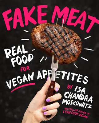 Fake Meat : De la vraie nourriture pour les appétits végétaliens - Fake Meat: Real Food for Vegan Appetites